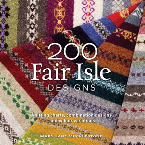 200 Fair Isle Designs - Knitting Charts, Combination Designs, and Colour Variations