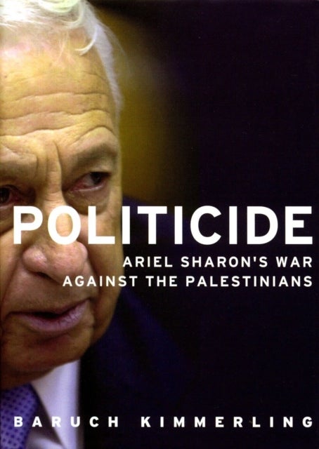 Politicide - Ariel Sharon's War Against the Palestinians