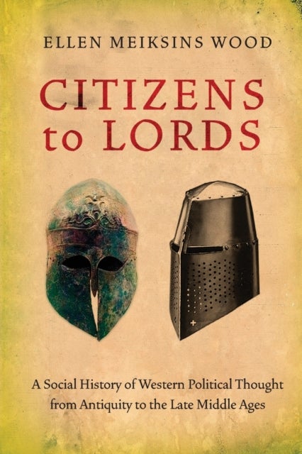 Citizens to Lords - A Social History of Western Political Thought from Antiquity to the Late Middle Ages