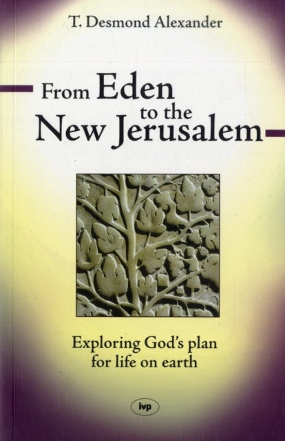 From Eden to the New Jerusalem - Exploring God's Plan For Life On Earth