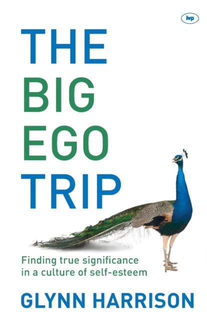 The Big Ego Trip - Finding True Significance in a Culture of Self-esteem