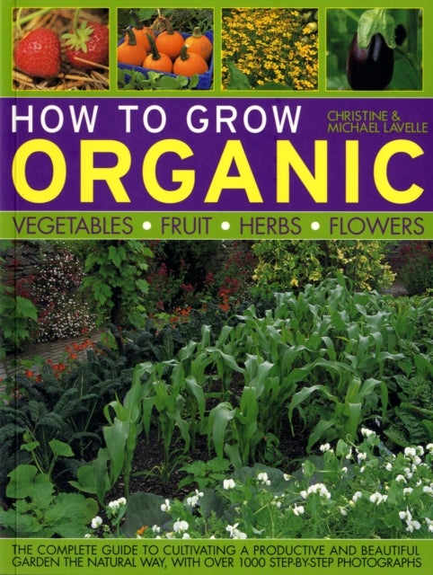 Bilde av How To Grow Organic Vegetables, Fruit, Herbs And Flowers Av Christine Lavelle