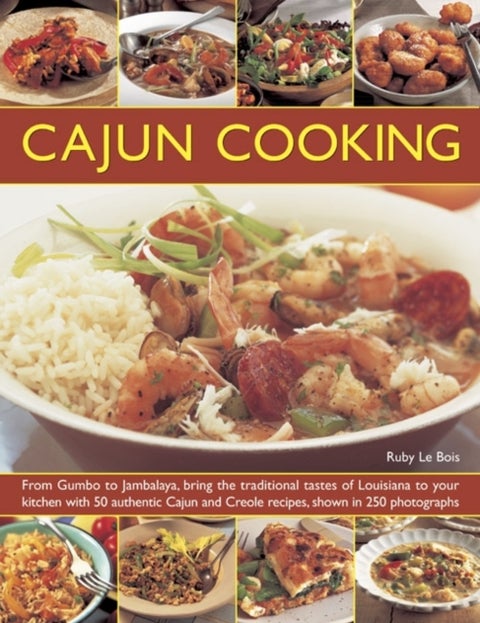 Cajun Cooking - From Gumbo to Jambalaya, Bring the Traditional Tastes of Louisiana to Your Kitchen with 50 Authentic