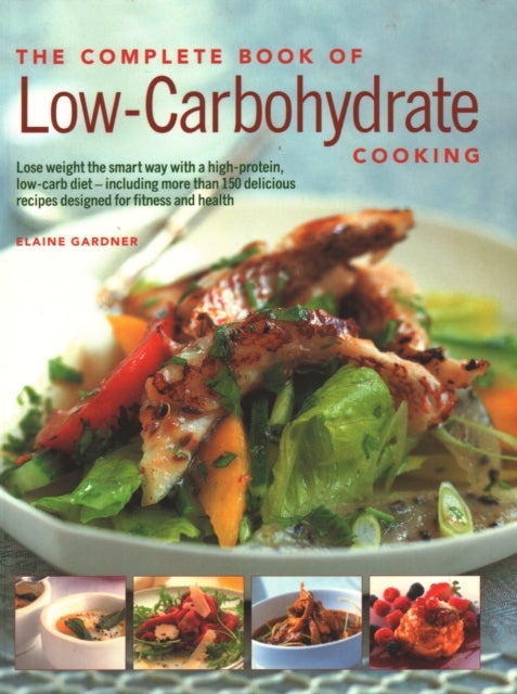 Low-Carbohydrate Cooking, The Complete Book of - An expert guide to long-term, low-carb eating for weight loss and health, with over 150 recipes