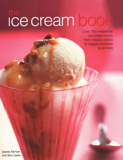 The Ice Cream Book - Over 150 irresistible ice cream treats from classic vanilla to elegant bombes & terrines