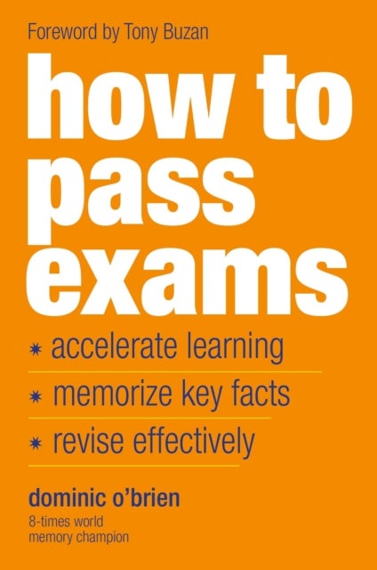 How To Pass Exams - Accelerate Your Learning, Memorize Key Facts, Revise Effectively