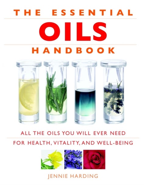 Essential Oils Handbook - All the Oils You Will Ever Need for Health, Vitality and Well-being
