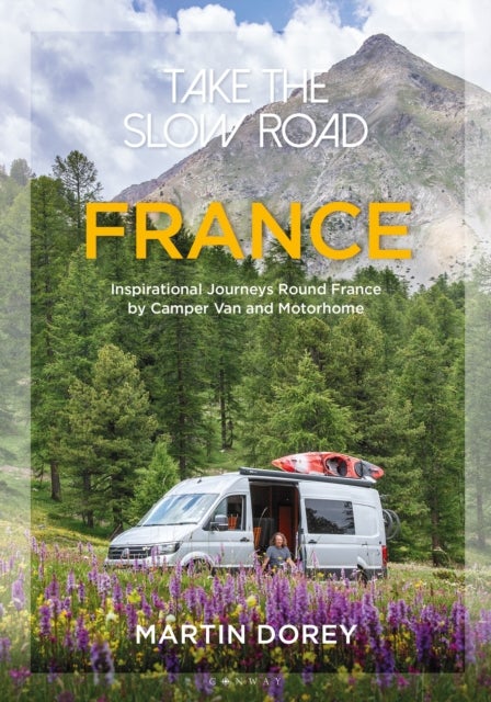 Take the Slow Road: France - Inspirational Journeys Round France by Camper Van and Motorhome