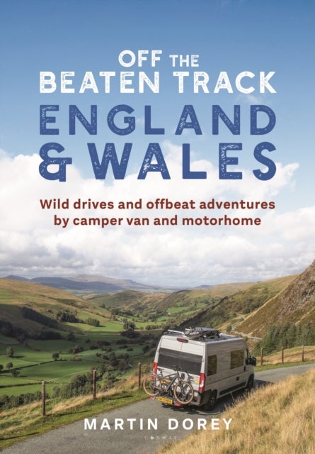 Off the Beaten Track: England and Wales - Wild drives and offbeat adventures by camper van and motorhome