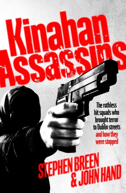 Kinahan Assassins - The Ruthless Hit Squads Who Brought Terror To Dublin Streets And How They Were Stopped
