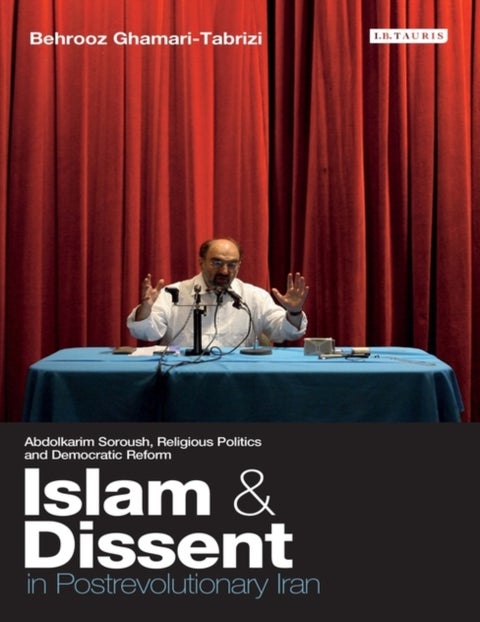 Islam and Dissent in Postrevolutionary Iran - Abdolkarim Soroush, Religious Politics and Democratic Reform