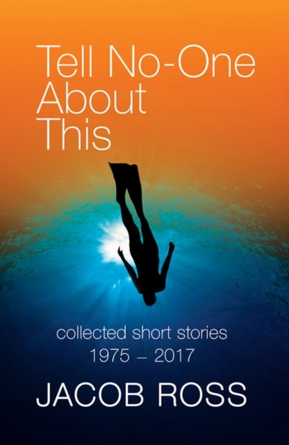 Tell No-One About This - Collected Short Stories 1975-2017