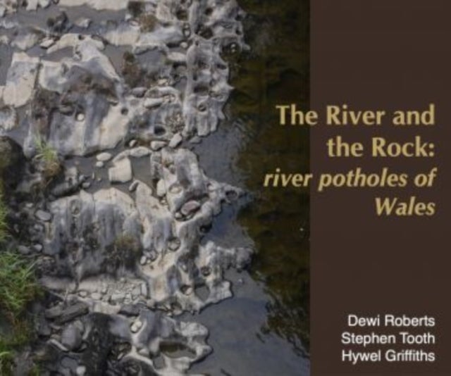 Bilde av River And The Rock, The - River Potholes Of Wales Av Dewi Roberts, Stephen Tooth, Hywel Griffiths