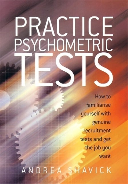 Practice Psychometric Tests - How to Familiarise Yourself with Genuine Recruitment Tests and Get the Job you Want