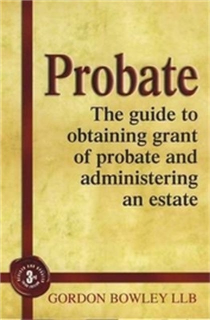 Probate - The Executor's Guide To Obtaining Grant of Probate and Administering the Estate,