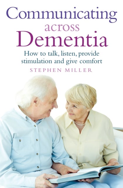 Communicating Across Dementia - How to talk, listen, provide stimulation and give comfort