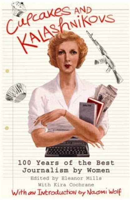 Cupcakes and Kalashnikovs - 100 years of the best Journalism by women