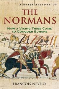A Brief History of the Normans - The Conquests that Changed the Face of Europe
