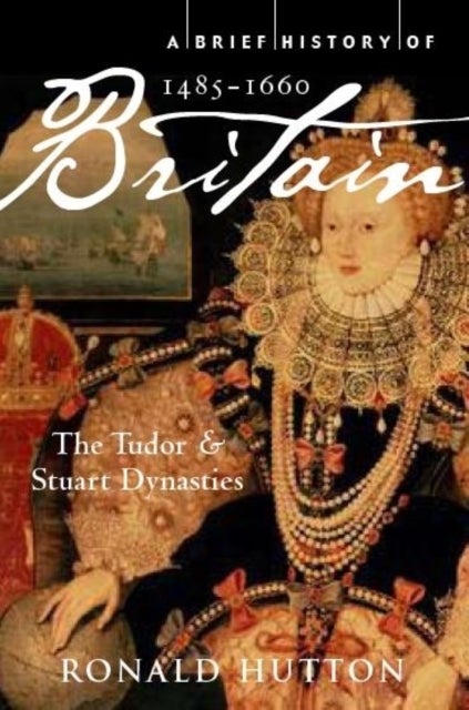 A Brief History of Britain 1485-1660 - The Tudor and Stuart Dynasties