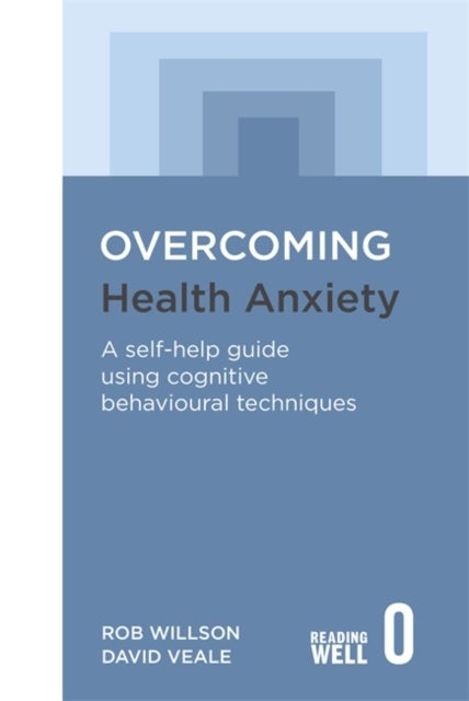 Overcoming Health Anxiety - A self-help guide using cognitive behavioural techniques