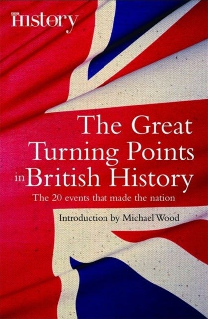 The Great Turning Points of British History - The 20 Events That Made the Nation