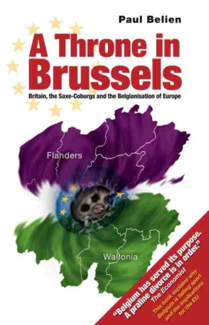 Throne in Brussels - Britain, the Saxe-Coburgs and the Belgianisation of Europe