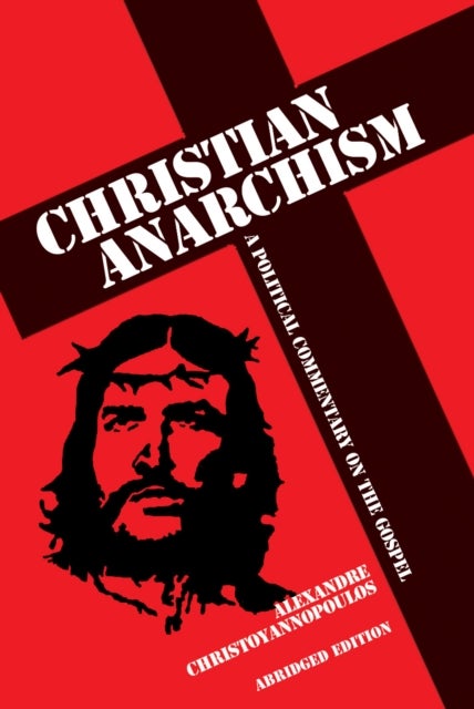 Christian Anarchism - A Political Commentary on the Gospel: Abridged Edition