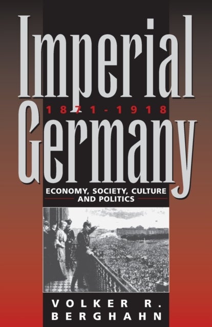 Imperial Germany 1871-1918 - Economy, Society, Culture and Politics