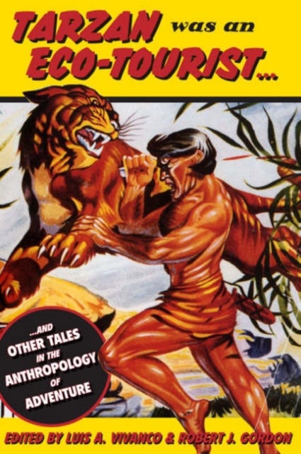 Tarzan Was an Eco-tourist - ...and Other Tales in the Anthropology of Adventure