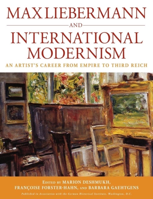 Max Liebermann and International Modernism - An Artist's Career from Empire to Third Reich