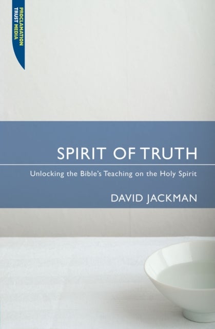 Spirit of Truth - Unlocking the Bible's Teaching on the Holy Spirit
