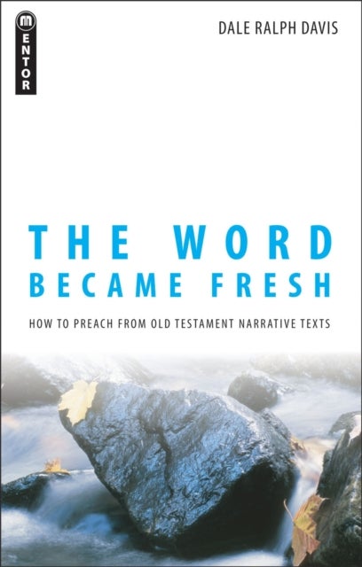The Word Became Fresh - How to Preach from Old Testament Narrative Texts