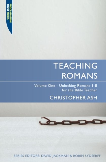 Teaching Romans - Volume 1: Unlocking Romans 1-8 for the Bible Teacher