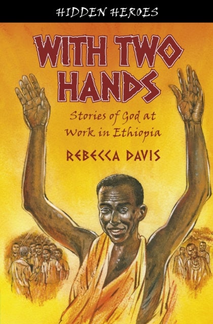 With Two Hands - True Stories of God at work in Ethiopia