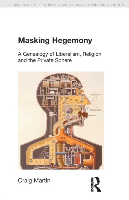 Masking Hegemony - A Genealogy of Liberalism, Religion and the Private Sphere