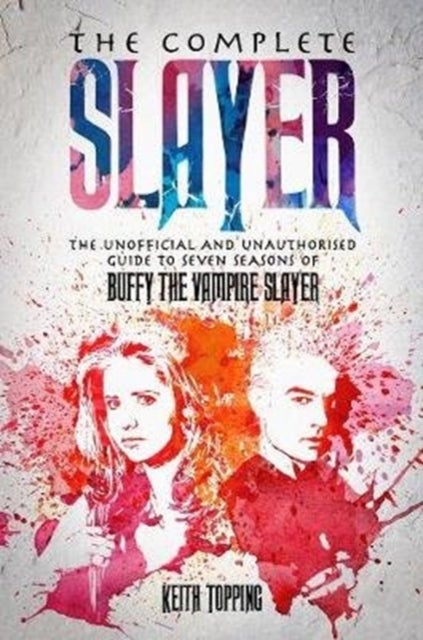 The Complete Slayer - The Unofficial and Unauthorised Guide to Buffy the Vampire Slayer