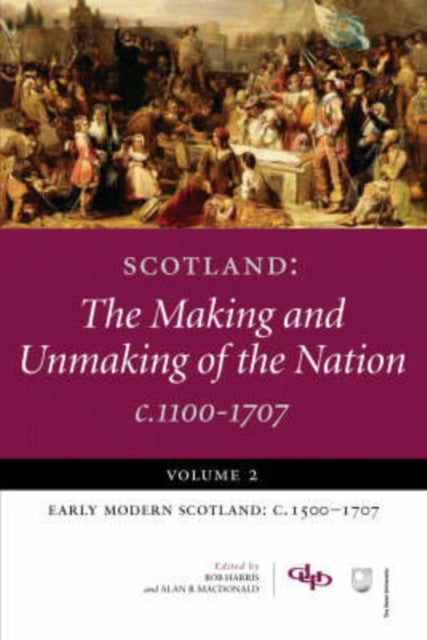 Scotland - The Making and Unmaking of the Nation c1100-1707