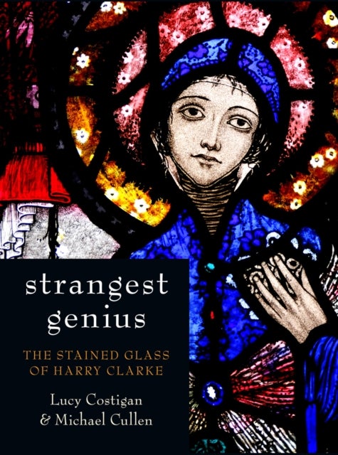 Strangest Genius - The Stained Glass of Harry Clarke