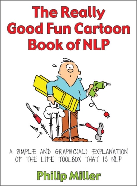 The Really Good Fun Cartoon Book of NLP - A simple and graphic(al) explanation of the life toolbox that is NLP
