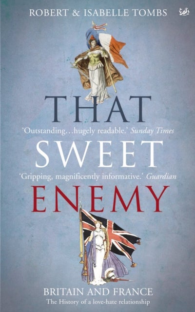 That Sweet Enemy - The British and the French from the Sun King to the Present