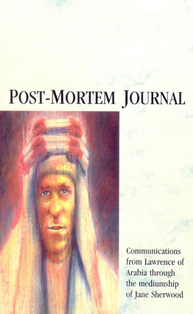 Post-Mortem Journal - Communications from Lawrence of Arabia through the mediumship of Jane Sherwood