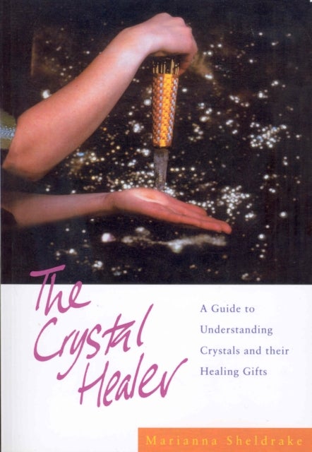 The Crystal Healer - A Guide to Understanding Crystals and their Healing Gifts