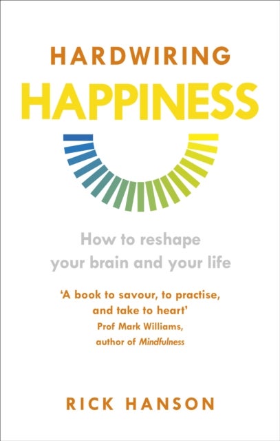 Hardwiring Happiness - How to reshape your brain and your life