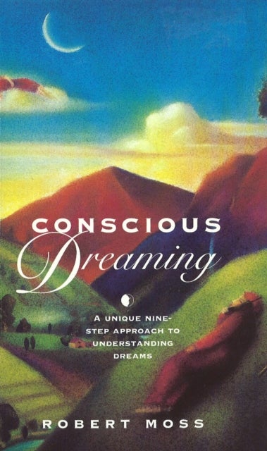 Conscious Dreaming - A Unique Nine-Step Approach to Understanding Dreams