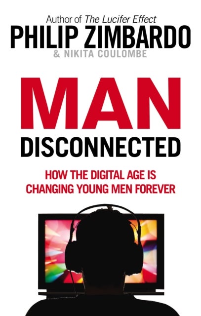 Man Disconnected - How the digital age is changing young men forever