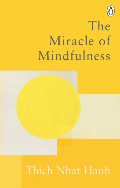 The Miracle Of Mindfulness - The Classic Guide to Meditation by the World's Most Revered Master