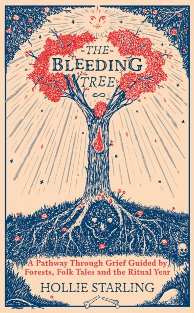The Bleeding Tree - A Pathway Through Grief Guided by Forests, Folk Tales and the Ritual Year