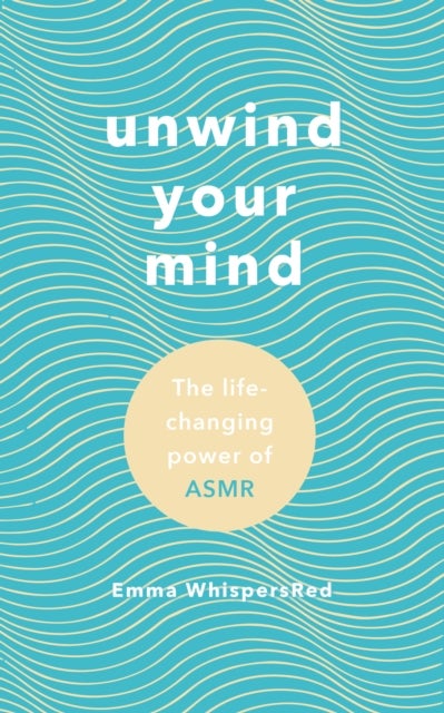 Unwind Your Mind - The life-changing power of ASMR