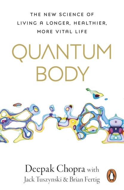 Quantum Body - The New Science of Living a Longer, Healthier, More Vital Life