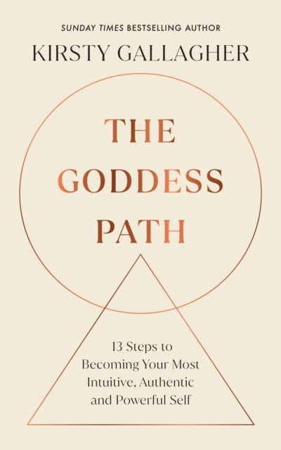 The Goddess Path - 13 Steps to Becoming Your Most Intuitive, Authentic and Powerful Self